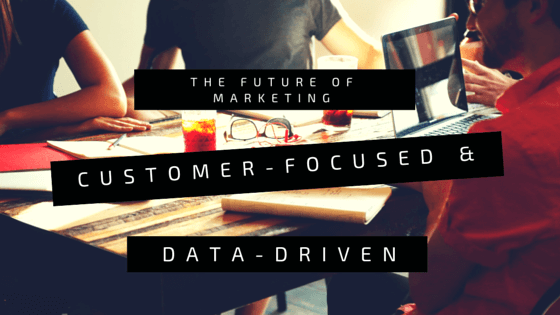 customer focused and data driven marketing